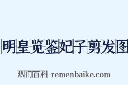 明皇览鉴妃子剪发图是什么意思的图片